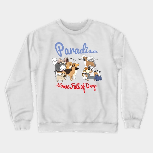 Paradise is a House full of Dogs Crewneck Sweatshirt by tribbledesign